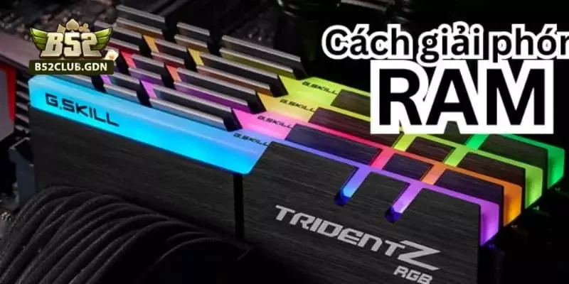 Cách Chơi B52Club Trên Máy Tính Không Cần Giả Lập Giải phóng RAM và đóng tab để tăng tốc