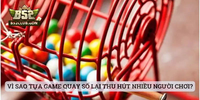 Game Quay Số May Mắn B52 – Kinh Nghiệm Trúng Lớn Vì sao tựa game quay số tại sảnh lại thu hút nhiều người chơi?